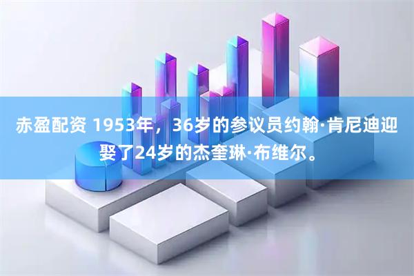 赤盈配资 1953年,36岁的参议员约翰·肯尼迪迎娶了24岁的杰奎琳·布维尔。